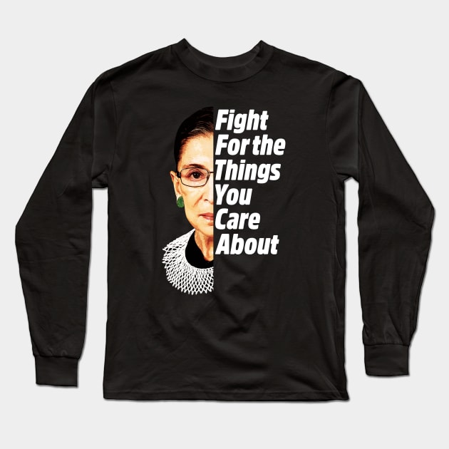 RBG Ruth Bader Ginsburg Fight For The Things You Care About Long Sleeve T-Shirt by yaros